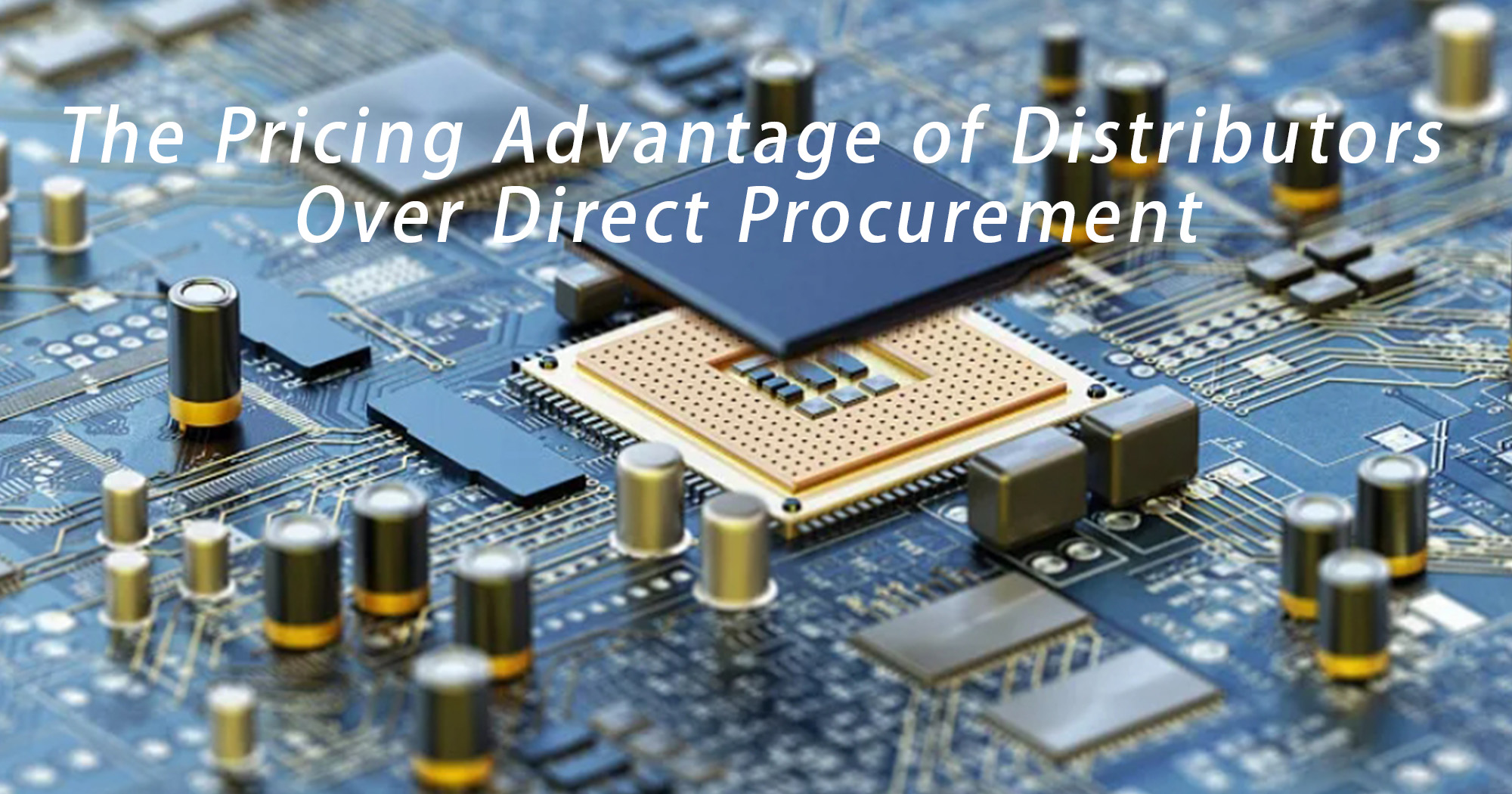 Save More on Electronic Components: The Pricing Advantage of Distributors Over Direct Procurement