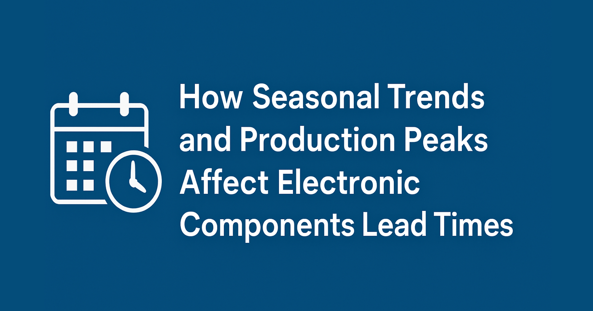 How Seasonal Trends and Production Peaks Affect Electronic Components Lead Times