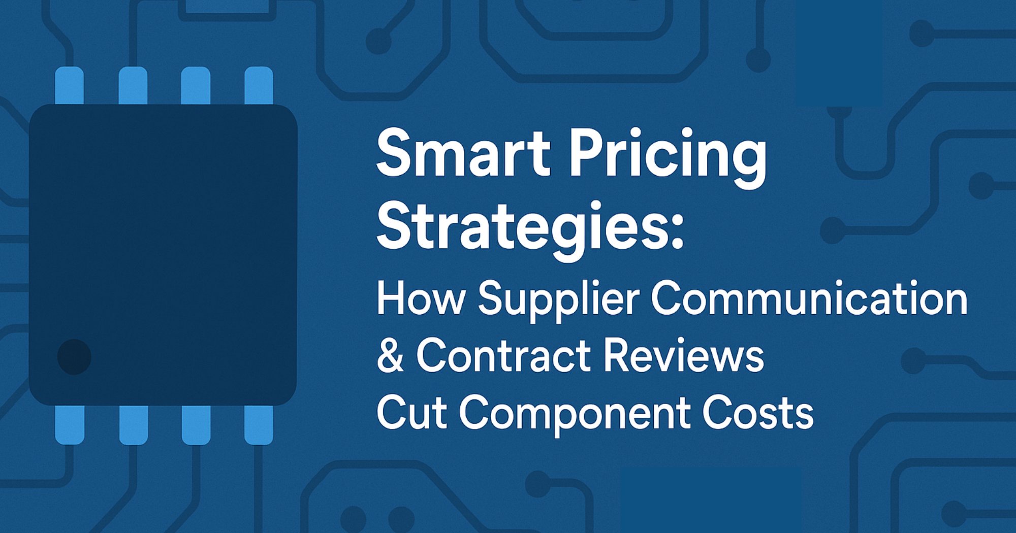 Smart Pricing Strategies: How Supplier Communication & Contract Reviews Cut Component Costs